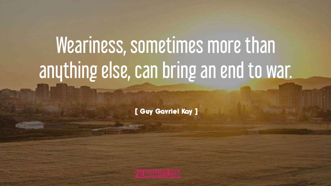 Weariness quotes by Guy Gavriel Kay