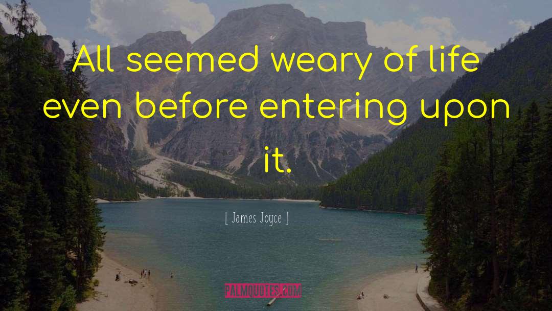 Weary Of Life quotes by James Joyce