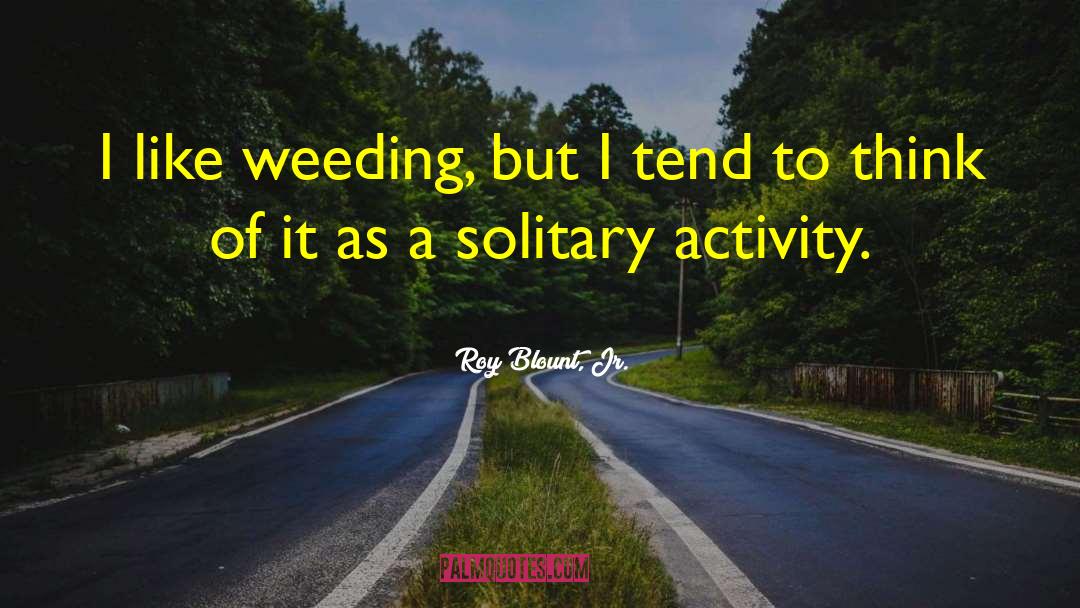 Weeding quotes by Roy Blount, Jr.