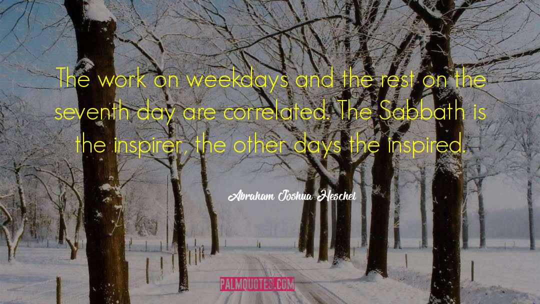 Weekdays quotes by Abraham Joshua Heschel