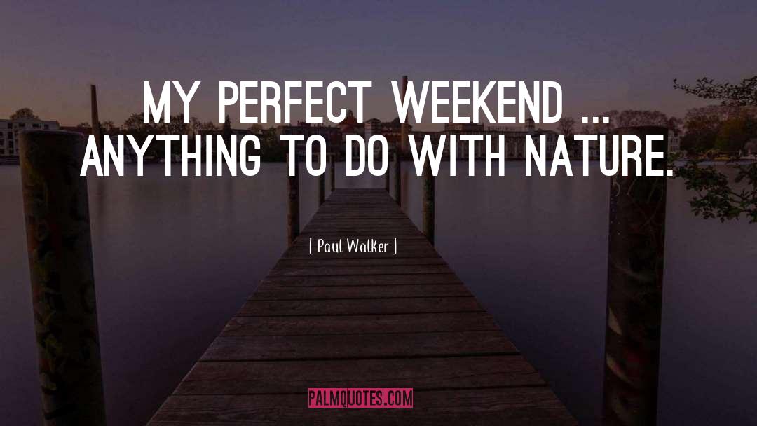 Weekend Kick Off quotes by Paul Walker