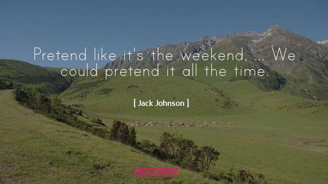 Weekend Meeting quotes by Jack Johnson