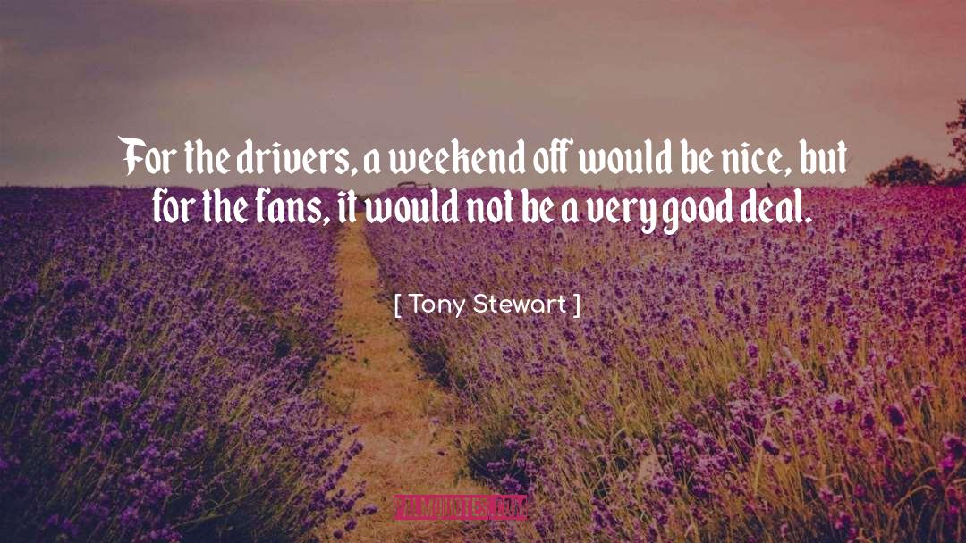 Weekend Nice quotes by Tony Stewart