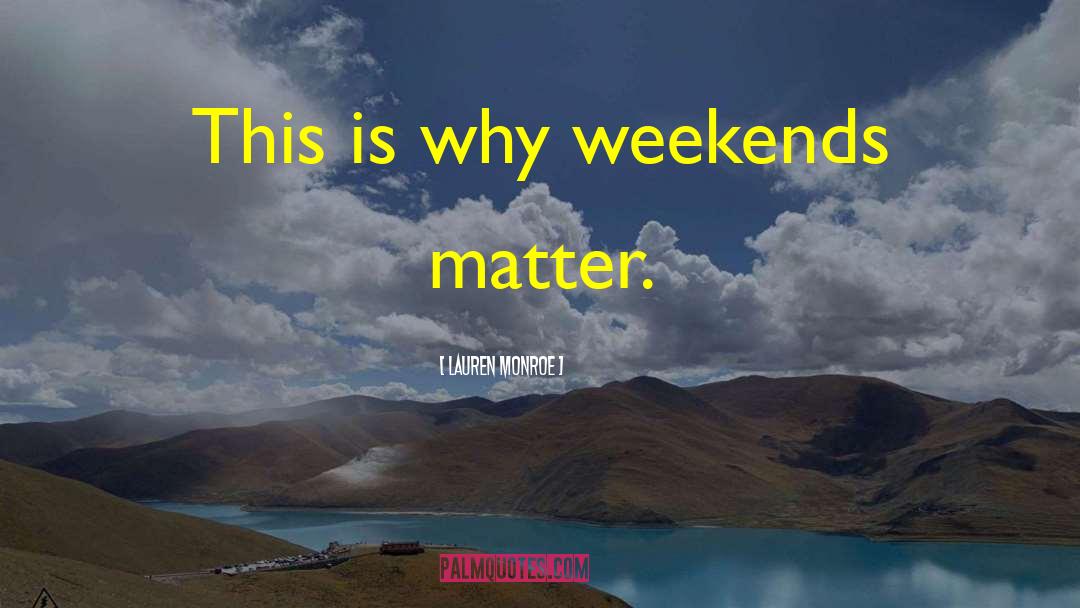 Weekends quotes by Lauren Monroe