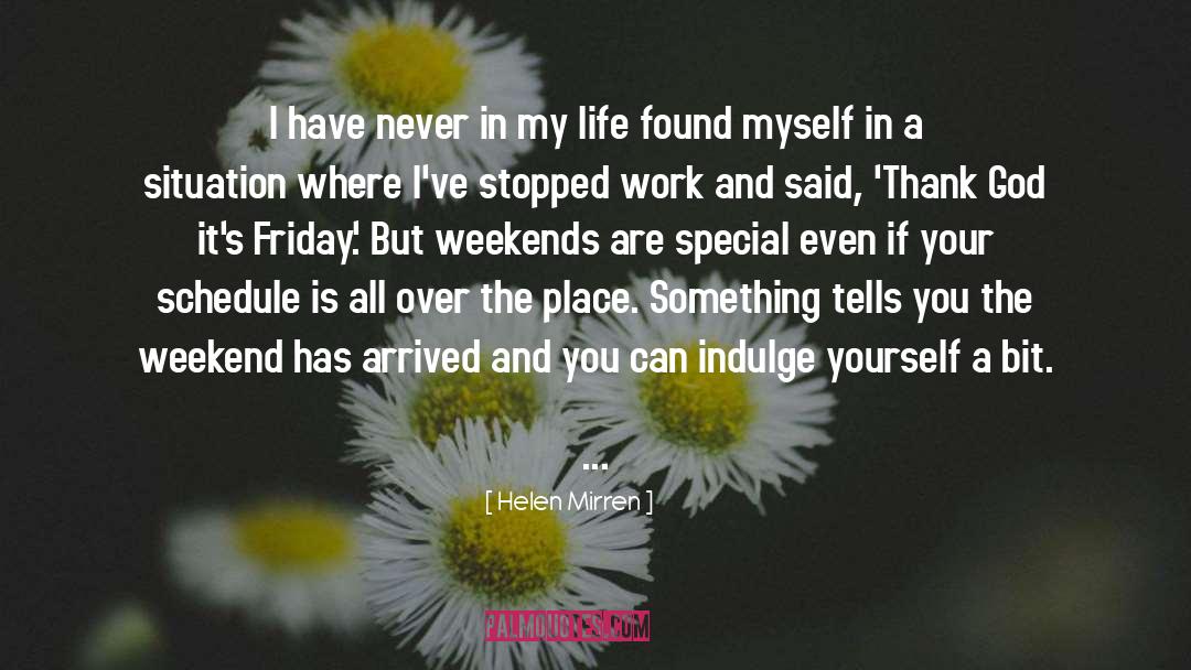 Weekends quotes by Helen Mirren