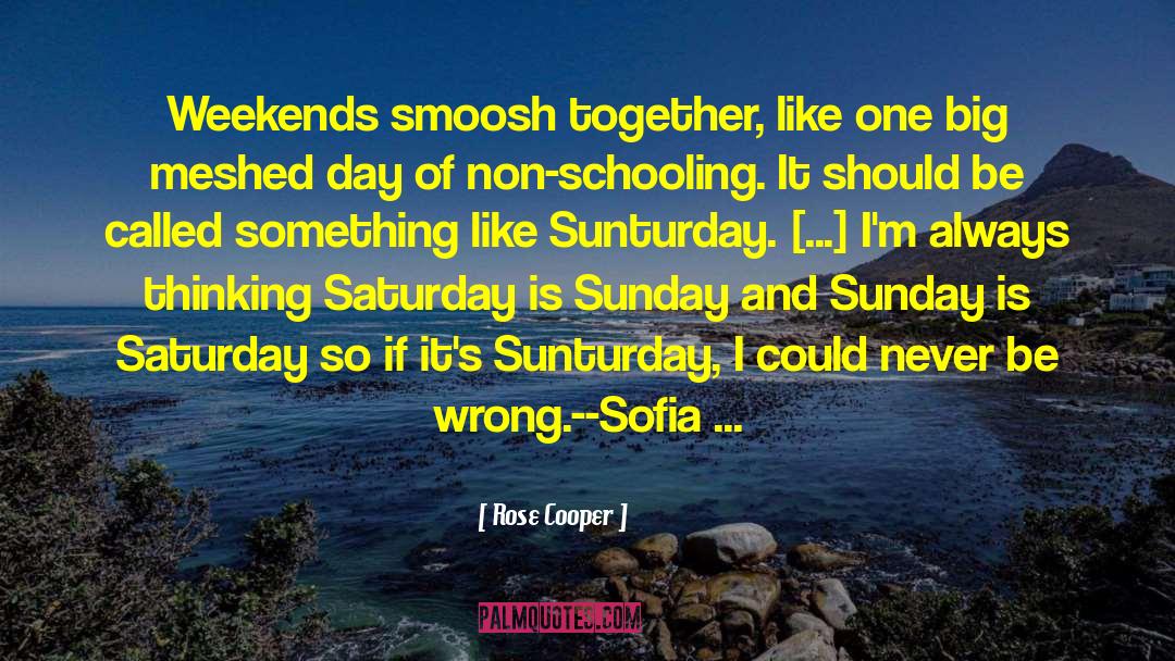Weekends quotes by Rose Cooper