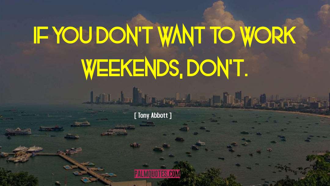 Weekends quotes by Tony Abbott