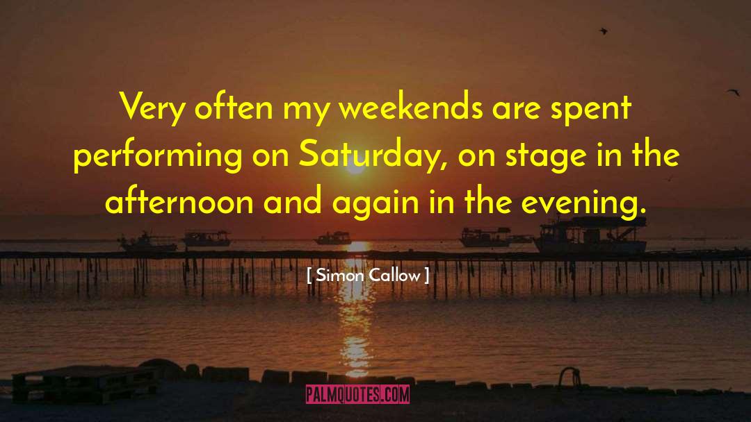 Weekends quotes by Simon Callow