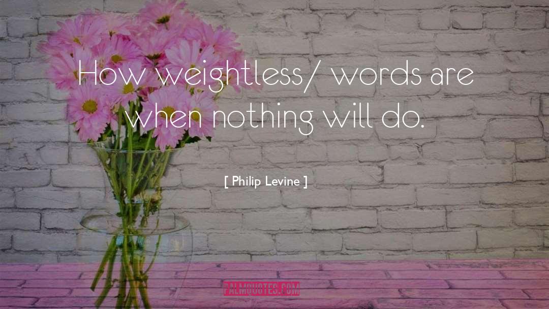 Weightless quotes by Philip Levine