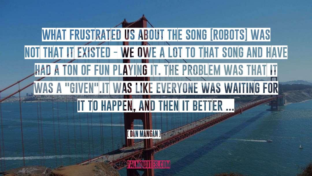 Weird And Crazy quotes by Dan Mangan