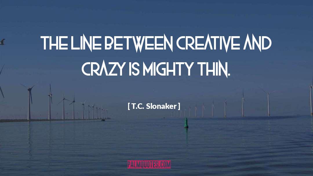 Weird And Crazy quotes by T.C. Slonaker