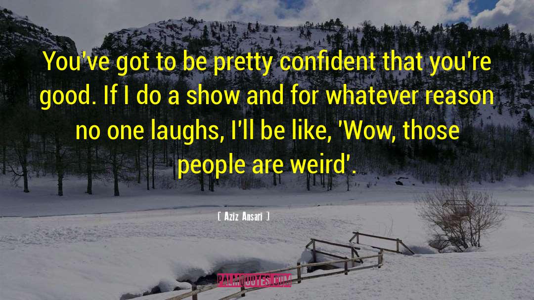 Weird People quotes by Aziz Ansari