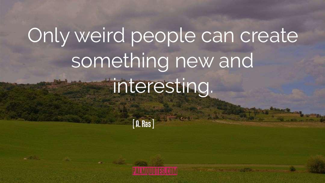 Weird People quotes by A. Ras