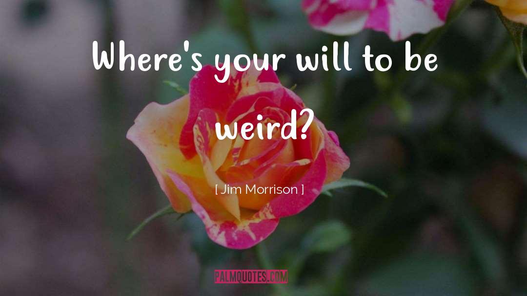 Weirdness quotes by Jim Morrison