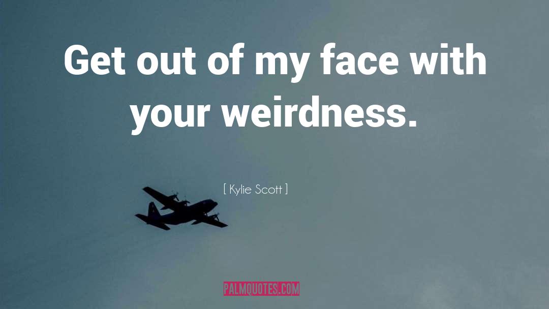 Weirdness quotes by Kylie Scott