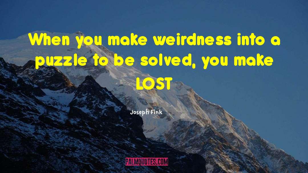Weirdness quotes by Joseph Fink