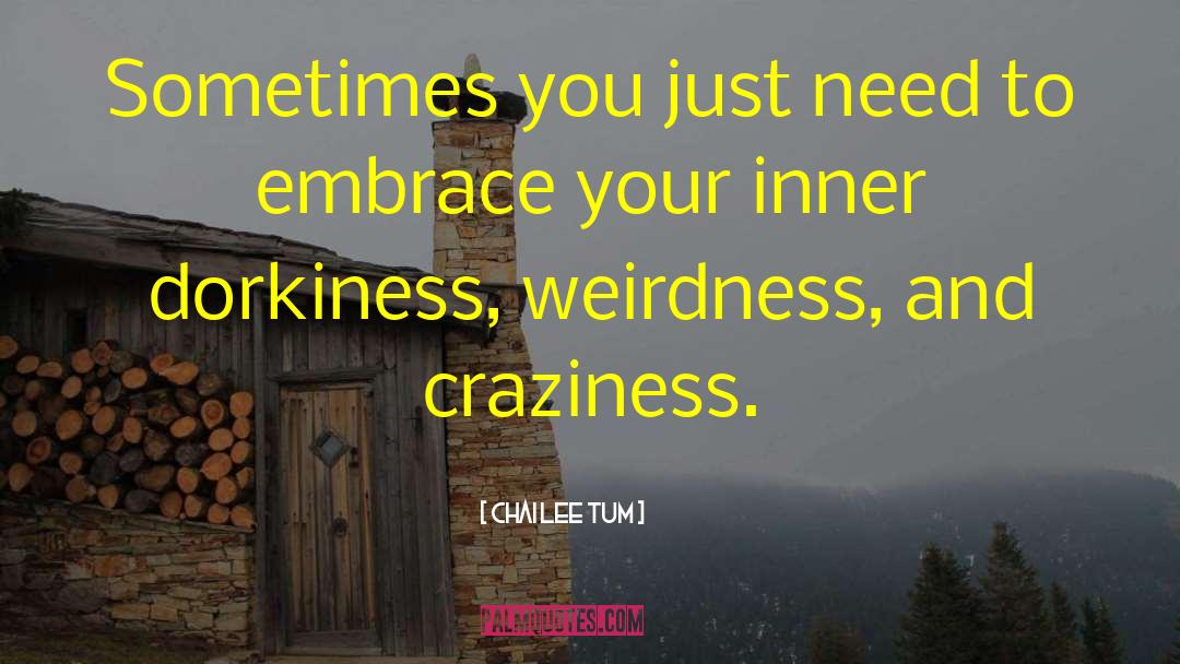 Weirdness quotes by Chai Lee Tum