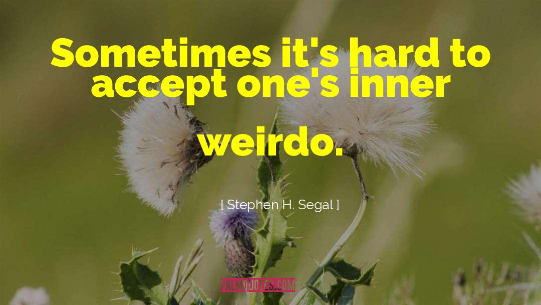 Weirdo quotes by Stephen H. Segal