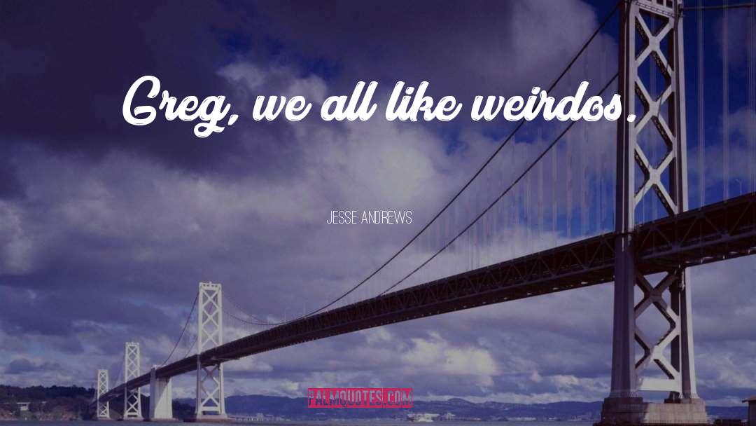 Weirdos quotes by Jesse Andrews