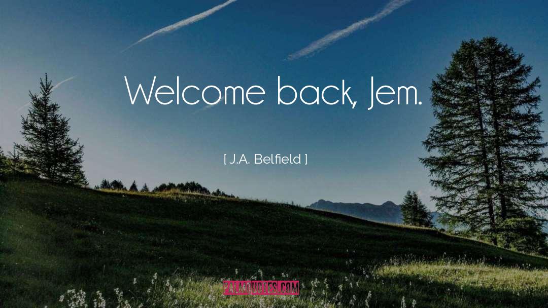 Welcome Back quotes by J.A. Belfield