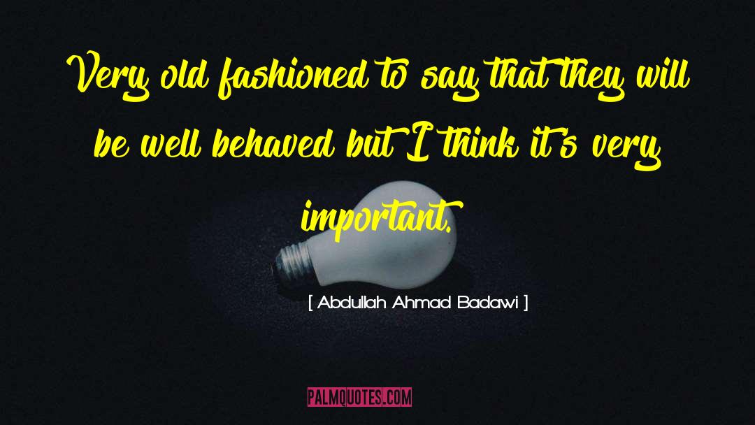 Well Behaved quotes by Abdullah Ahmad Badawi
