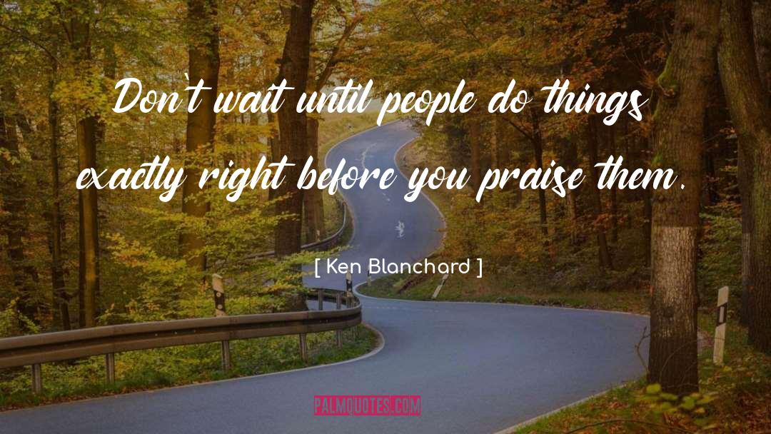 Well Deserved Praise quotes by Ken Blanchard