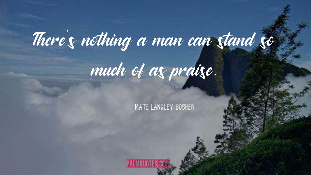 Well Deserved Praise quotes by Kate Langley Bosher