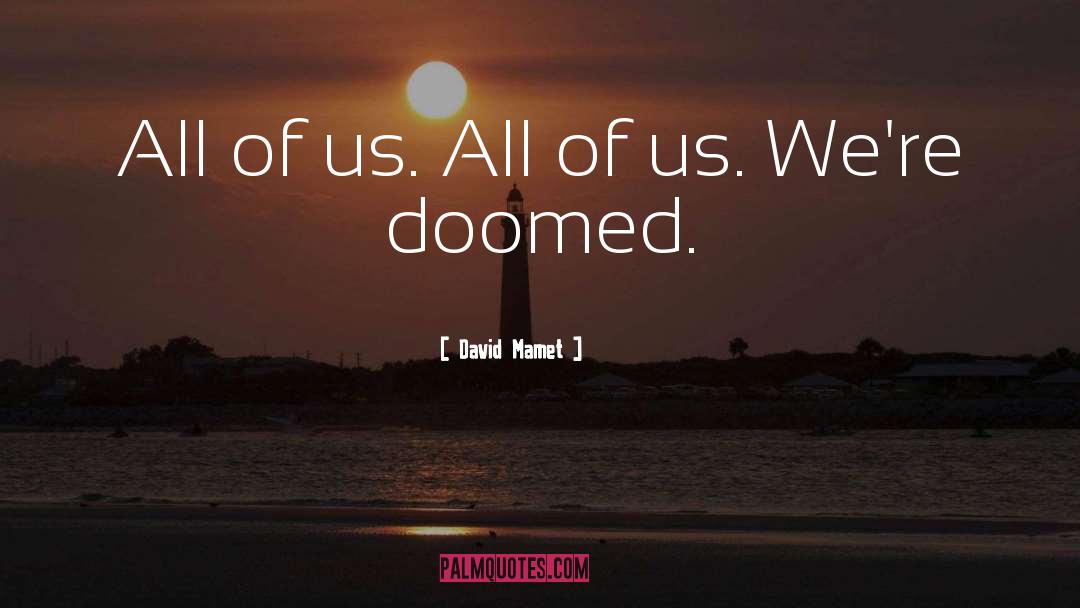 Were Doomed quotes by David Mamet