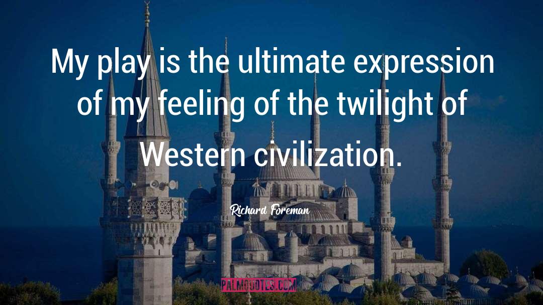 Western Civilization quotes by Richard Foreman