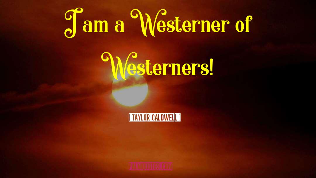 Westerner quotes by Taylor Caldwell