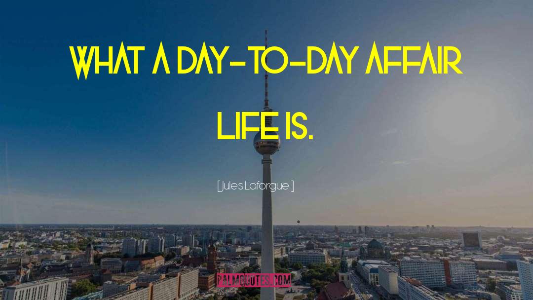What A Day quotes by Jules Laforgue