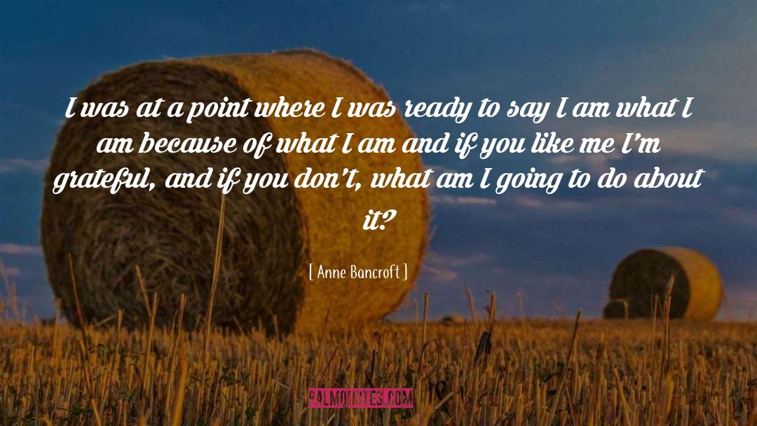 What Am I quotes by Anne Bancroft
