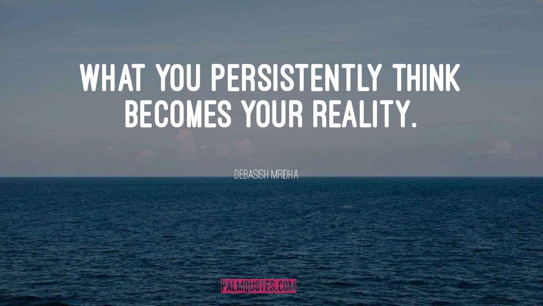 What Becomes Your Reality quotes by Debasish Mridha