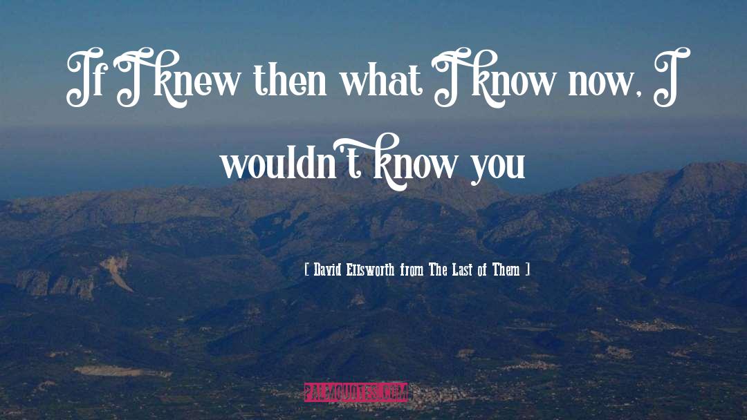 What I Know Now quotes by David Ellsworth From The Last Of Them