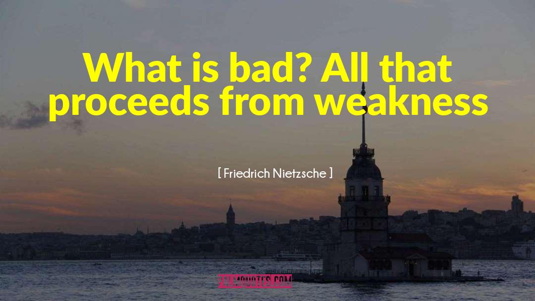 What Is Bad quotes by Friedrich Nietzsche
