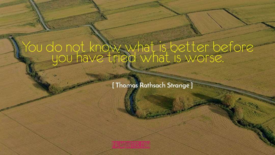What Is Better quotes by Thomas Rathsach Strange