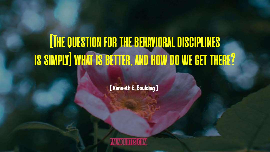 What Is Better quotes by Kenneth E. Boulding