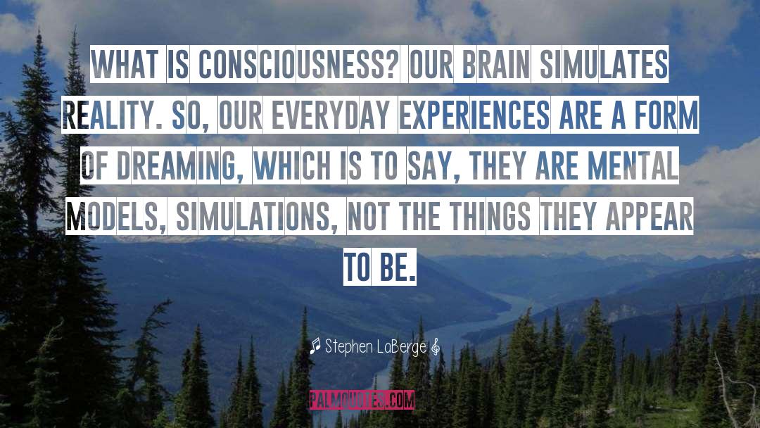 What Is Consciousness quotes by Stephen LaBerge