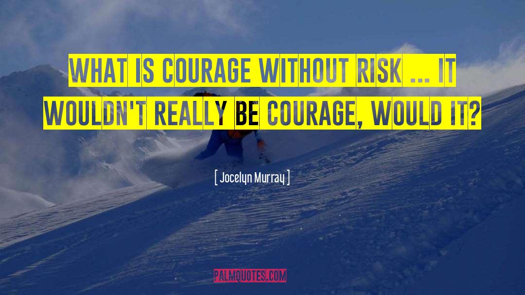 What Is Courage quotes by Jocelyn Murray