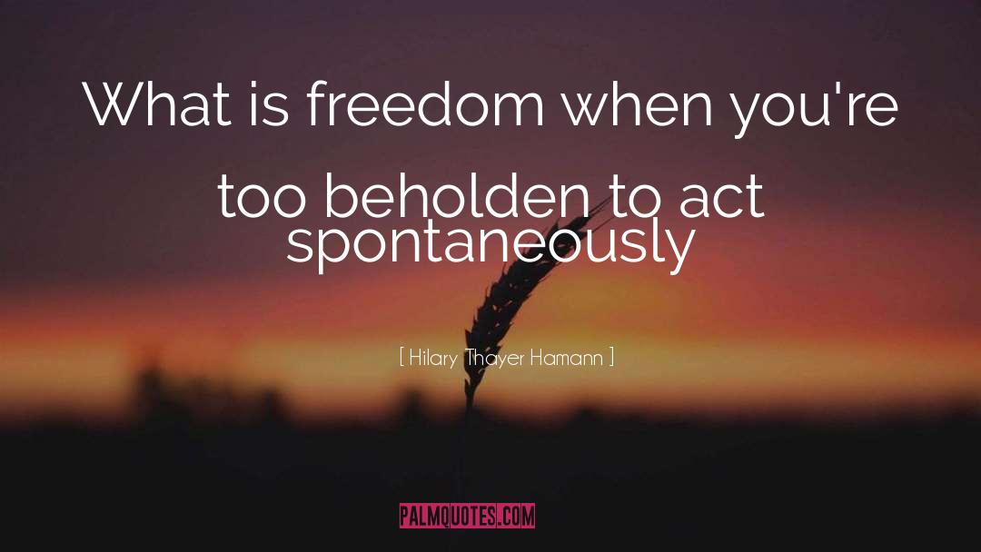What Is Freedom quotes by Hilary Thayer Hamann