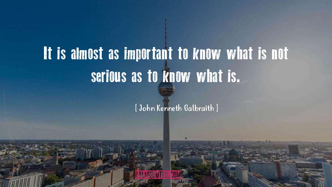 What Is Important quotes by John Kenneth Galbraith