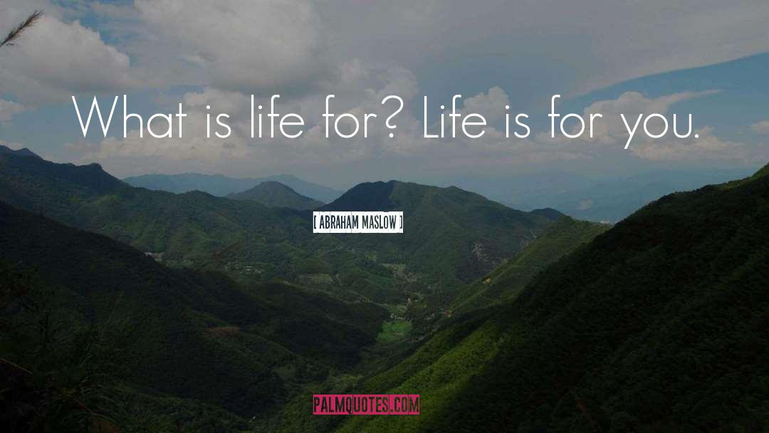 What Is Life For quotes by Abraham Maslow