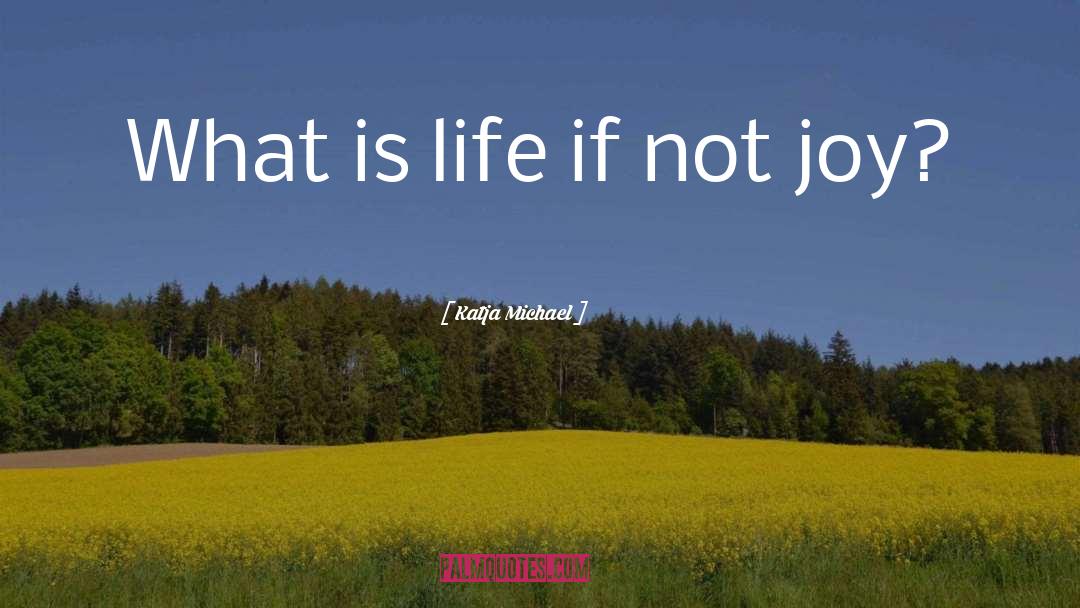 What Is Life quotes by Katja Michael