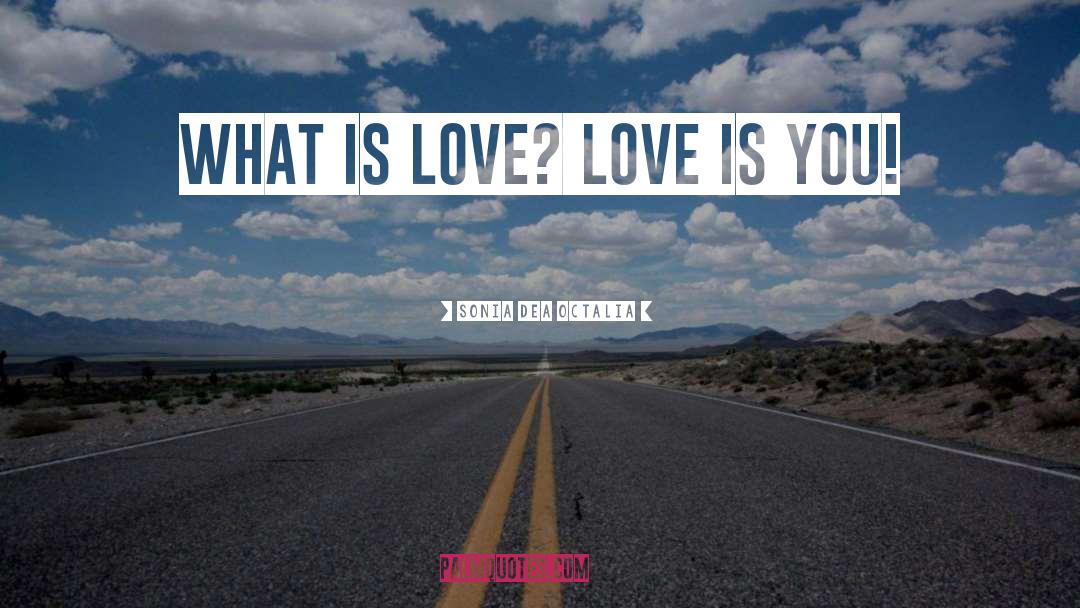What Is Love quotes by Sonia Dea Octalia