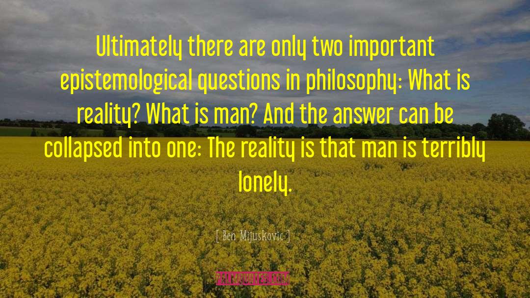 What Is Man quotes by Ben Mijuskovic