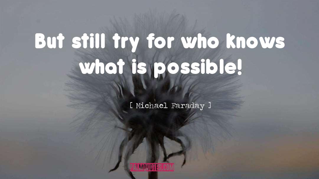 What Is Possible quotes by Michael Faraday