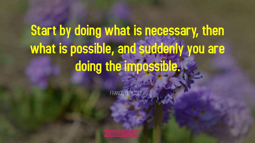 What Is Possible quotes by Francis Of Assisi