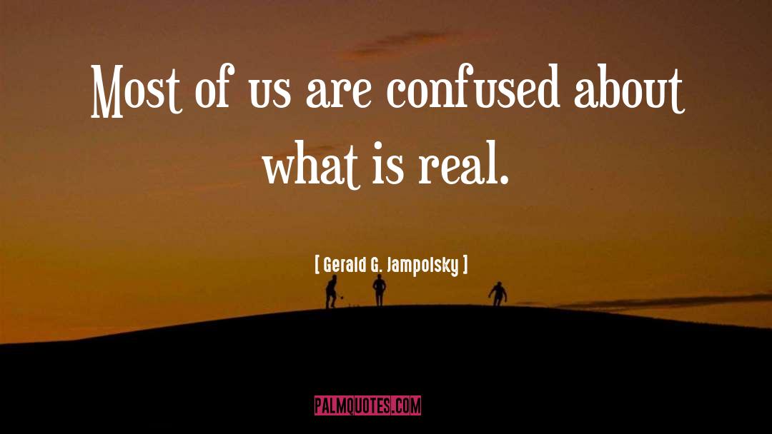 What Is Real quotes by Gerald G. Jampolsky