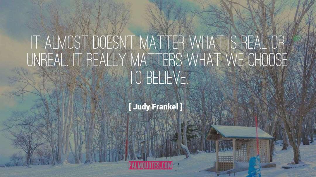 What Is Real quotes by Judy Frankel