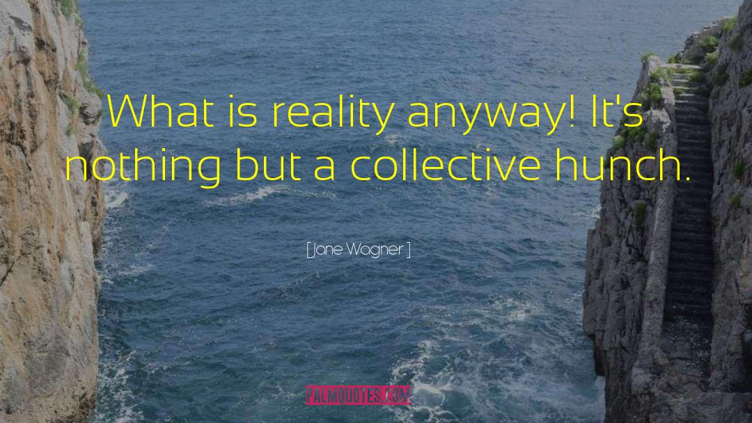 What Is Reality quotes by Jane Wagner